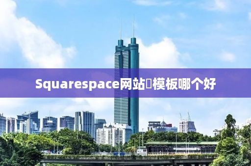 Squarespace网站‌模板哪个好