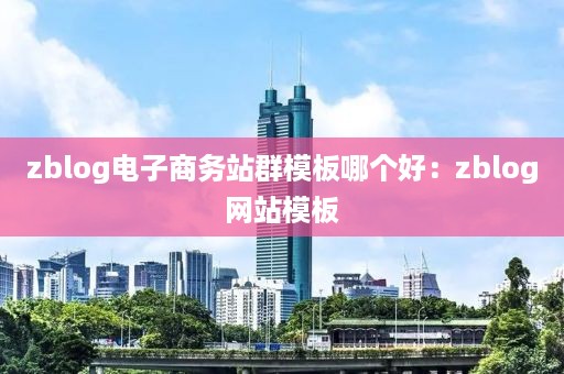 zblog电子商务站群模板哪个好：zblog网站模板