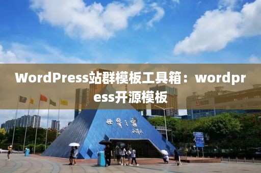 WordPress站群模板工具箱：wordpress开源模板