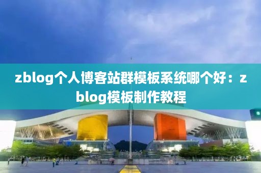 zblog个人博客站群模板系统哪个好：zblog模板制作教程