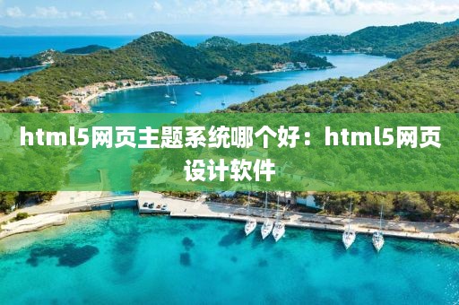 html5网页主题系统哪个好：html5网页设计软件